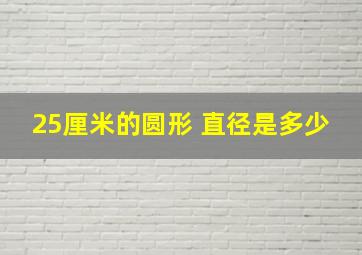 25厘米的圆形 直径是多少